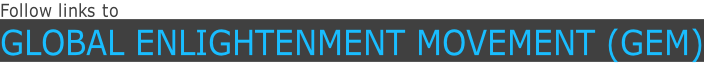 Follow links to GLOBAL ENLIGHTENMENT MOVEMENT (GEM)